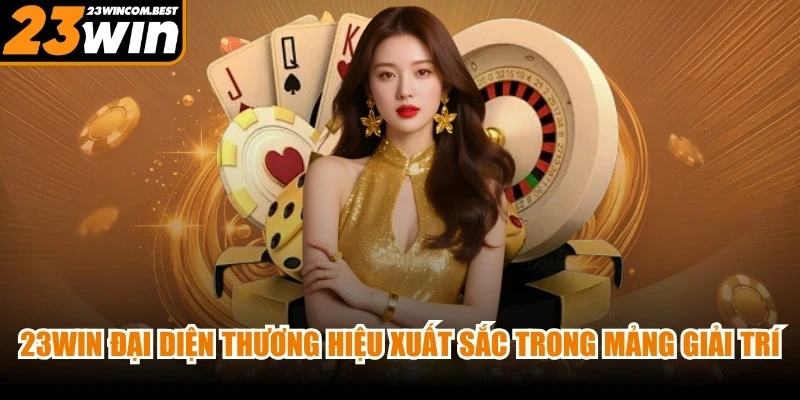 23WIN đại diện cho thương hiệu xuất sắc trong mảng giải trí