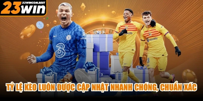 Tỷ lệ kèo luôn được cập nhật nhanh chóng, chuẩn xác