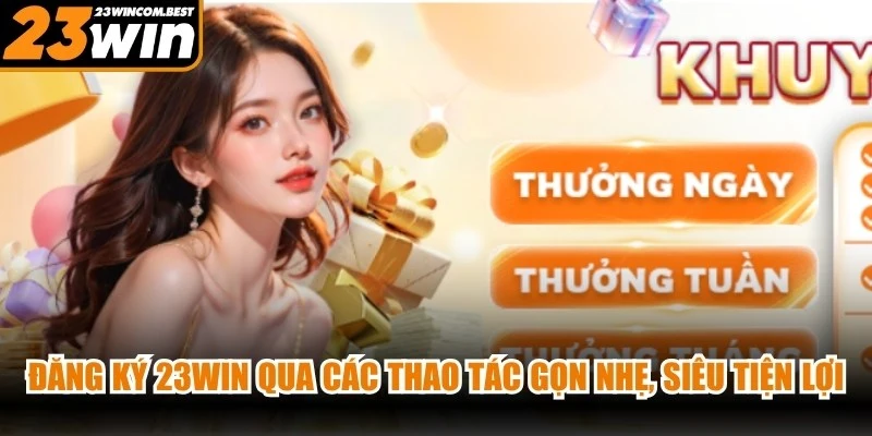 Đăng ký 23WIN qua các thao tác gọn nhẹ, siêu tiện lợi và miễn phí