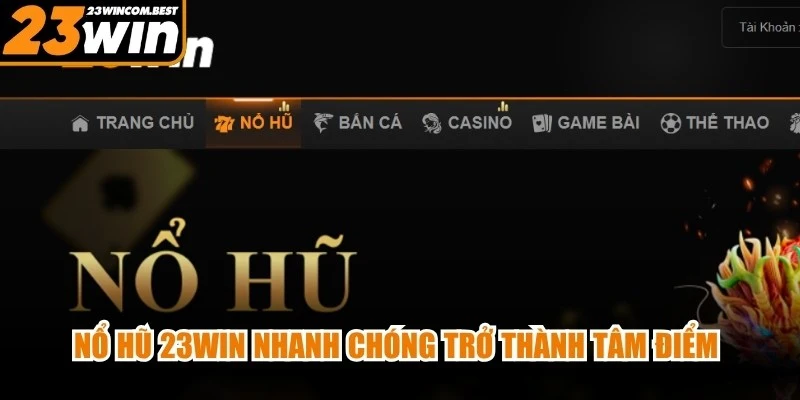 Nổ hũ 23WIN nhanh chóng trở thành tâm điểm trên thị trường